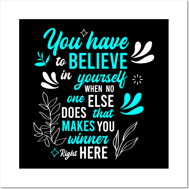 you have to believe in yourself when no one else does, that makes you winner right here Wall Art by FIFTY CLOTH